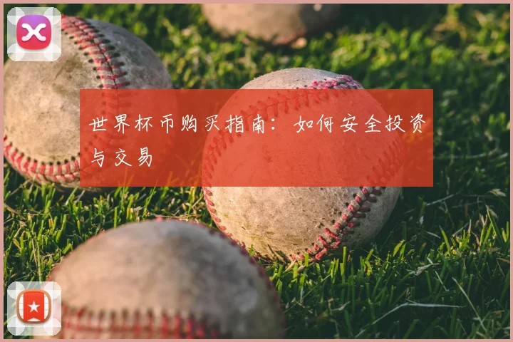 世界杯币购买指南：如何安全投资与交易