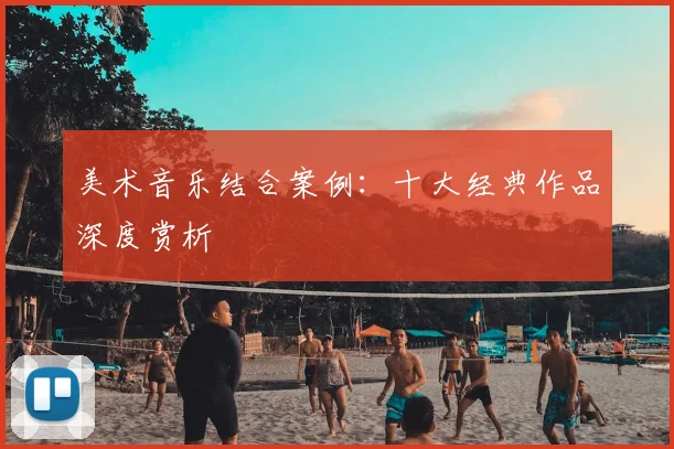 美术音乐结合案例:十大经典作品深度赏析
