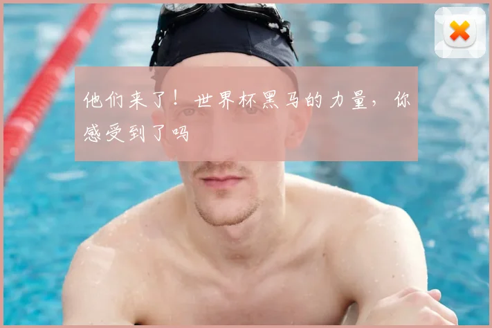 他们来了！世界杯黑马的力量，你感受到了吗